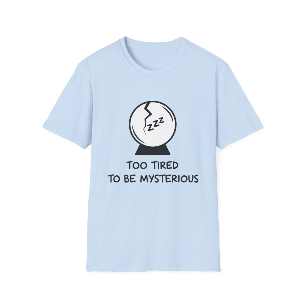Too Tired to be Mysterious T-shirt