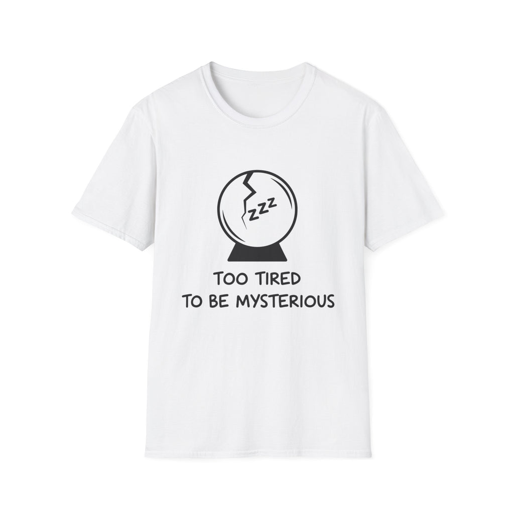 Too Tired to be Mysterious T-shirt