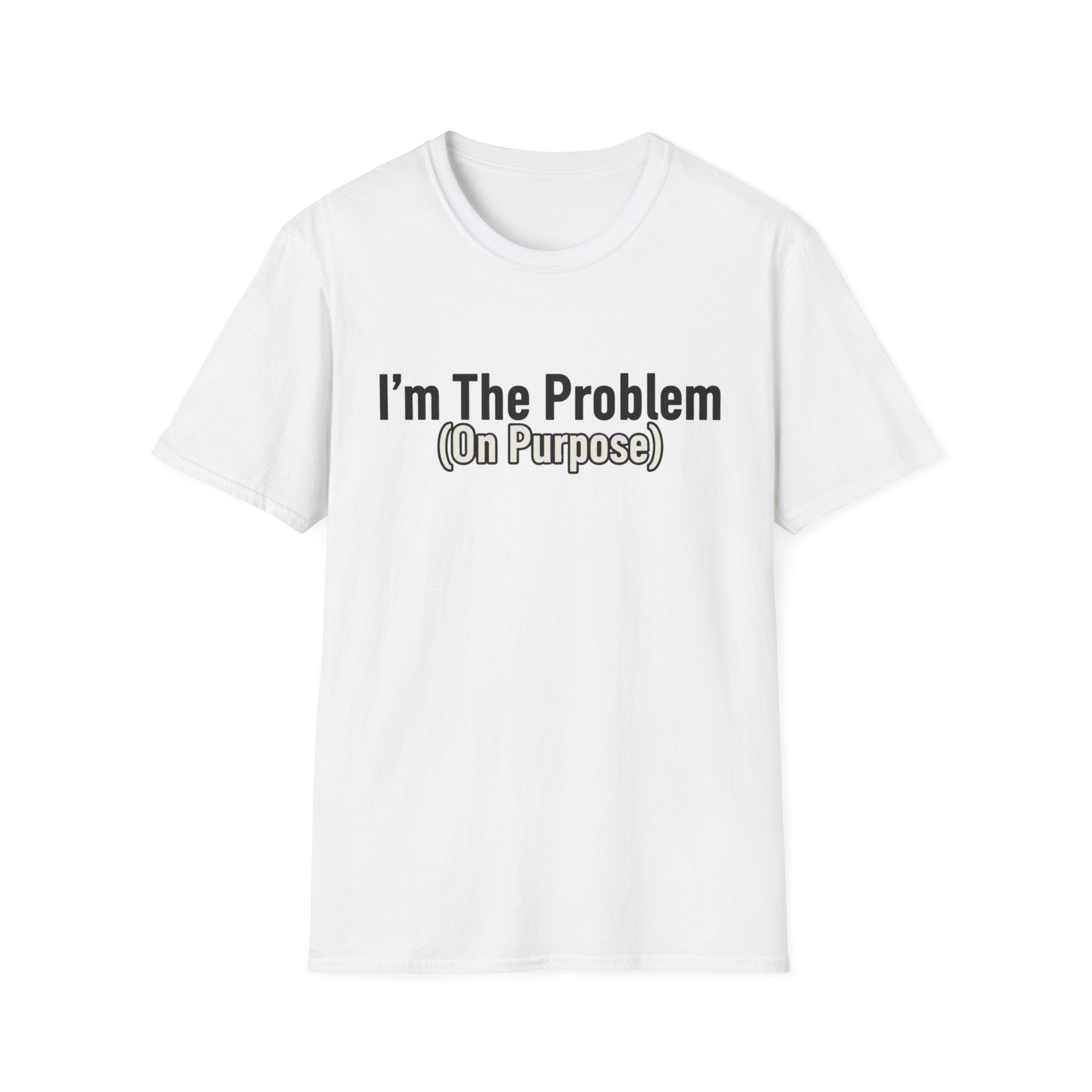 I'm the problem (on purpose) T-shirt