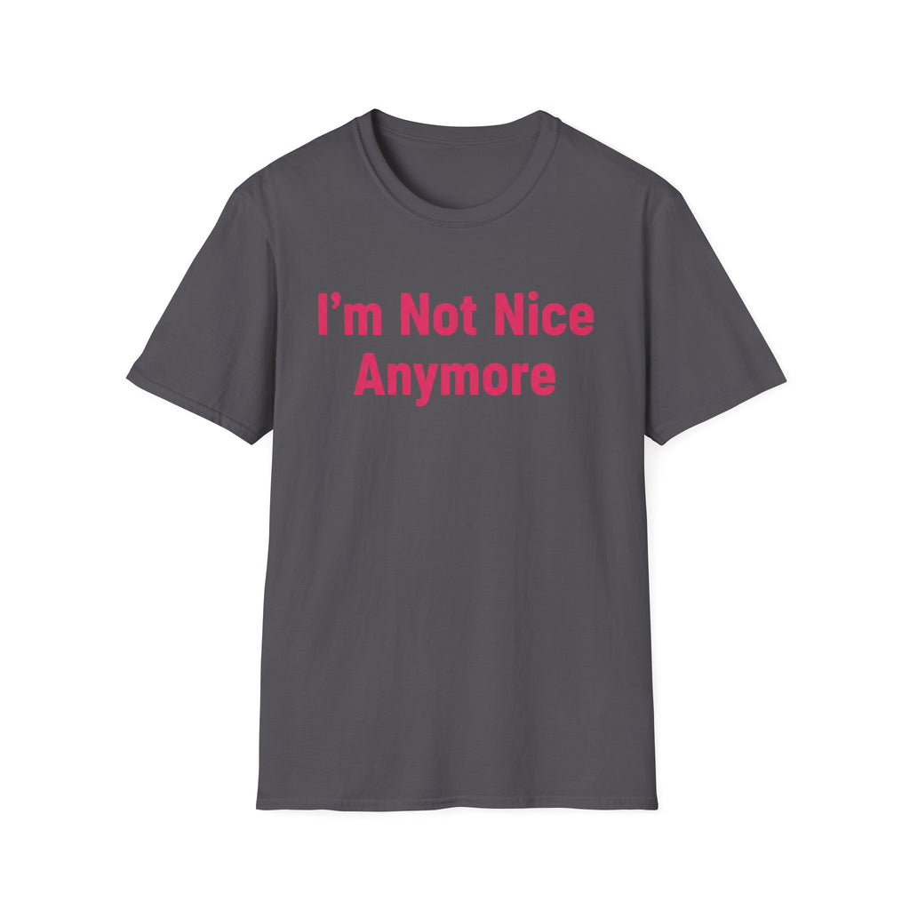 I'm not nice anymore. ((just text)) T-shirt
