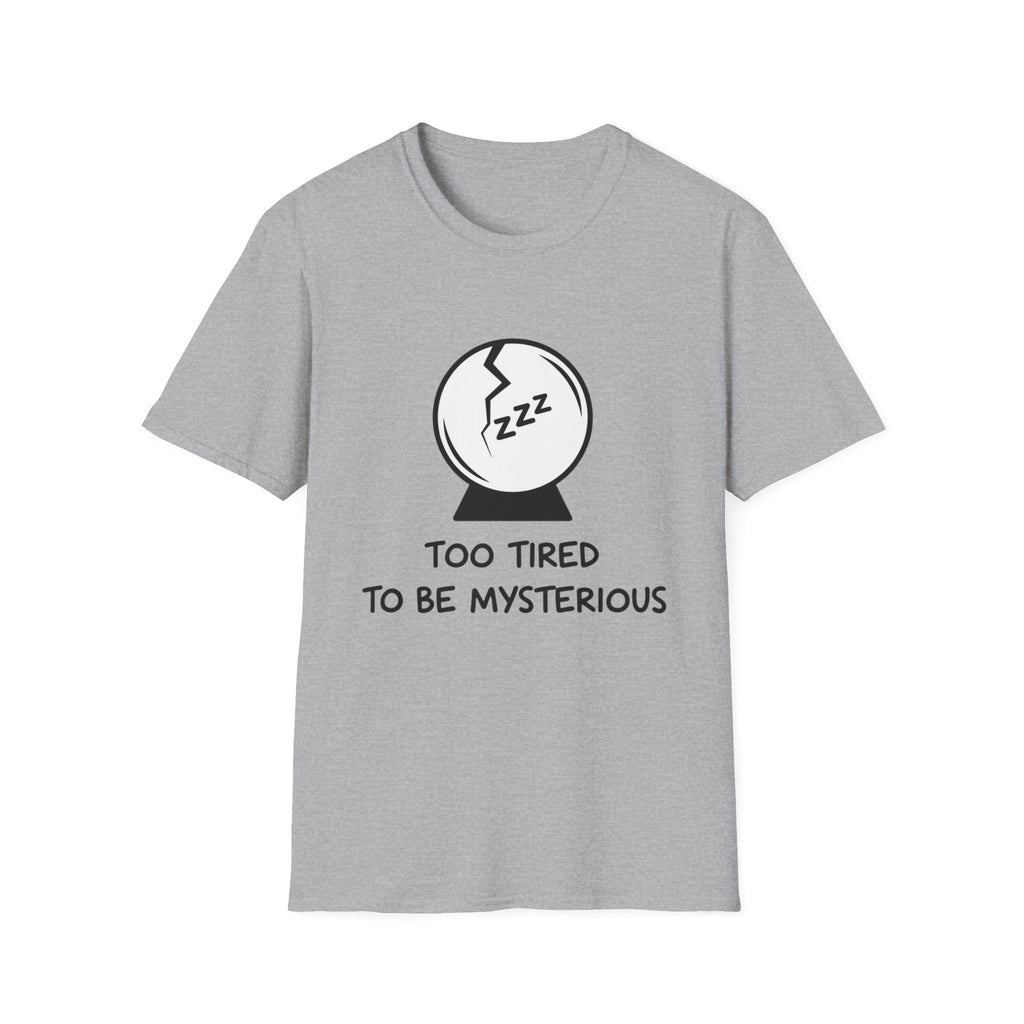 Too Tired to be Mysterious T-shirt
