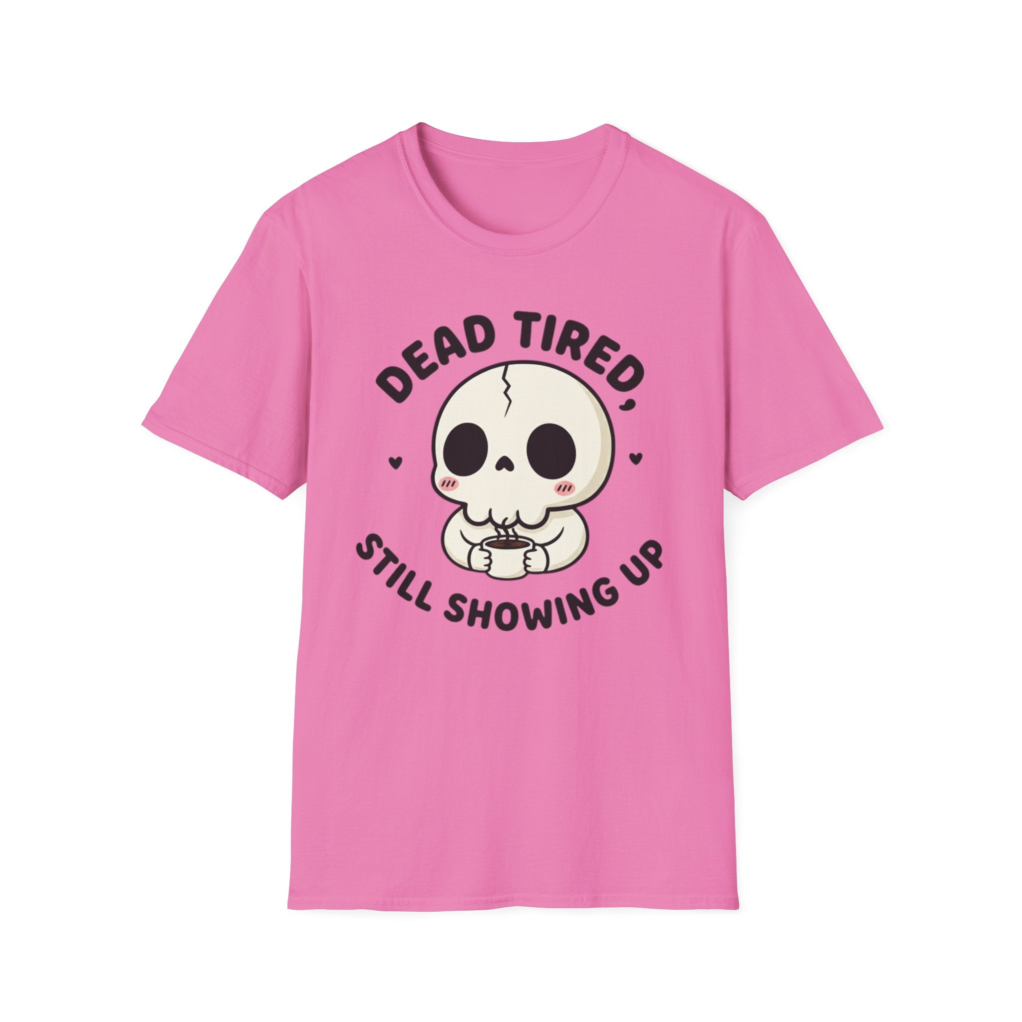 Dead Tired Still Showing Up T-shirt