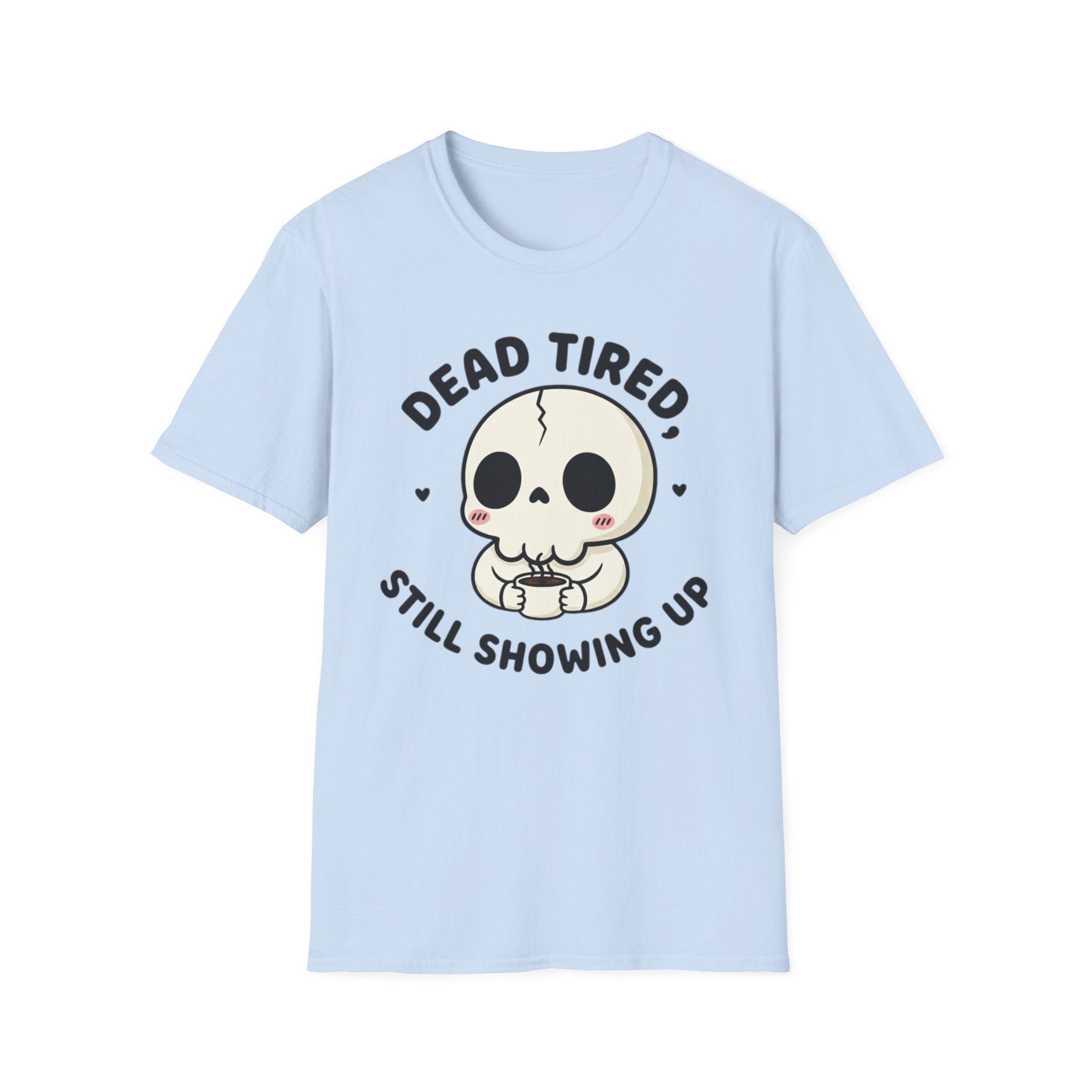 Dead Tired Still Showing Up T-shirt