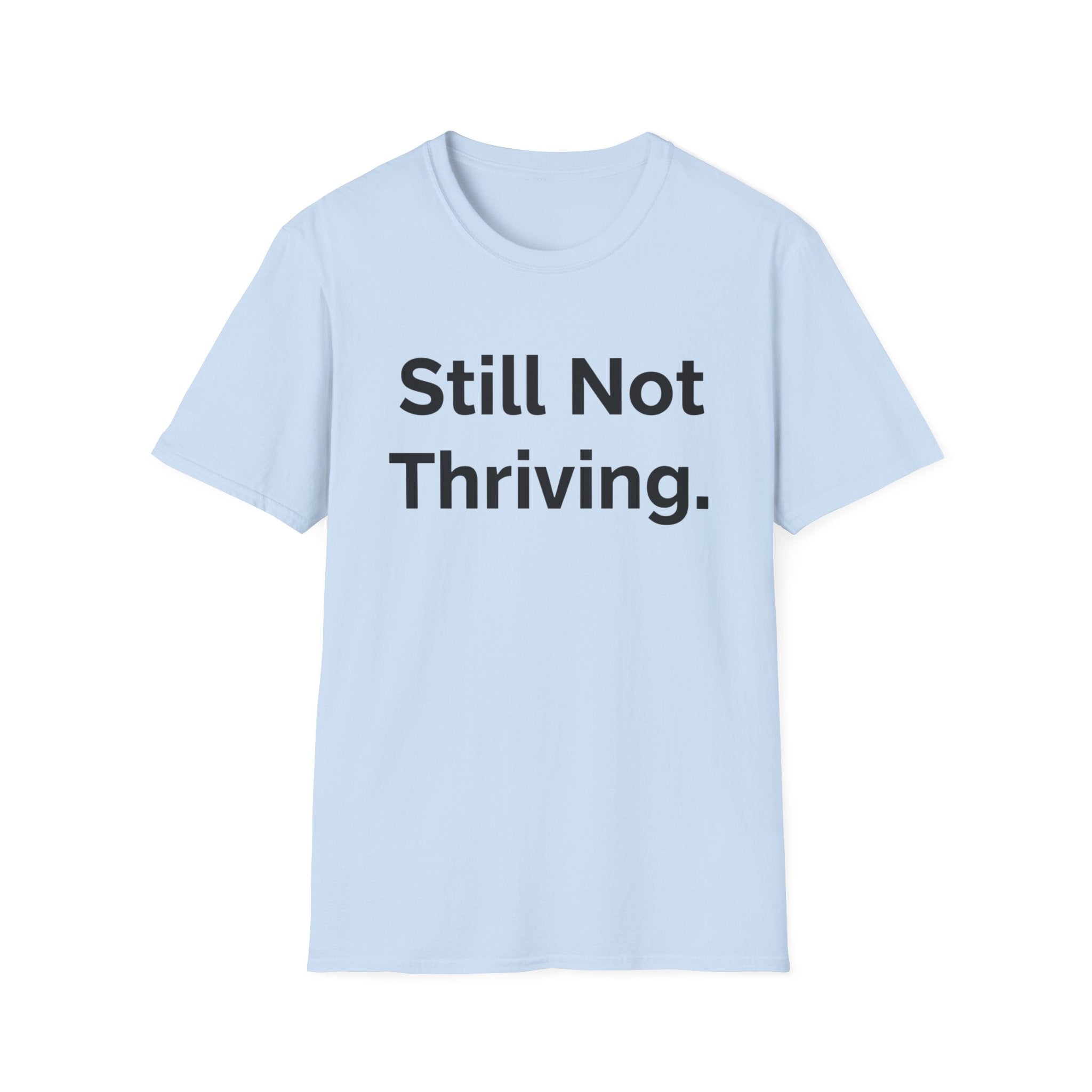 Still not thriving ((text only)) T-shirt