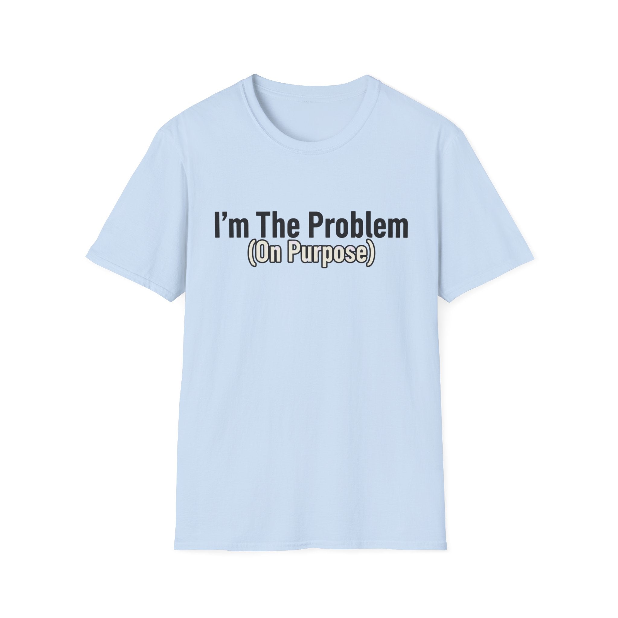 I'm the problem (on purpose) T-shirt